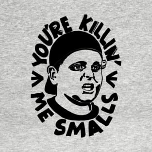 YOU'RE KILLIN ME SMALLS T-Shirt